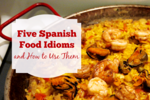 5 Spanish Food Idioms and How to Use Them